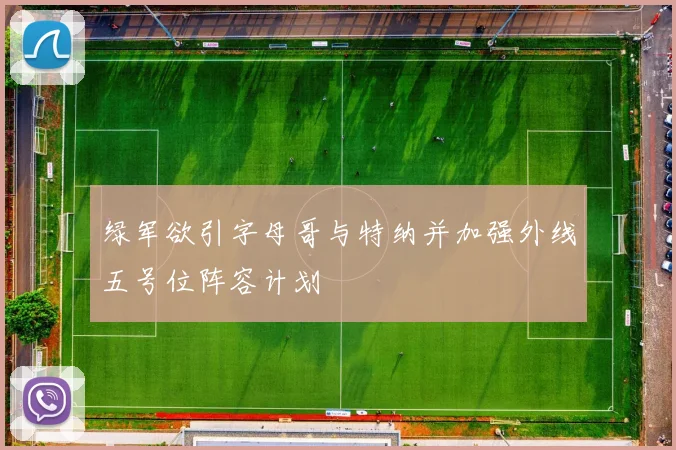 绿军欲引字母哥与特纳并加强外线五号位阵容计划